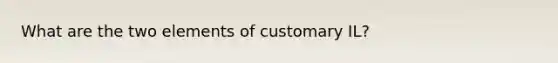 What are the two elements of customary IL?