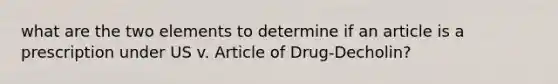 what are the two elements to determine if an article is a prescription under US v. Article of Drug-Decholin?