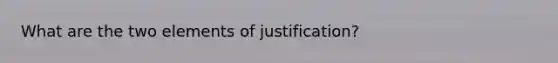 What are the two elements of justification?