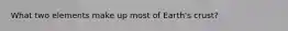 What two elements make up most of Earth's crust?