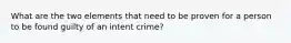 What are the two elements that need to be proven for a person to be found guilty of an intent crime?