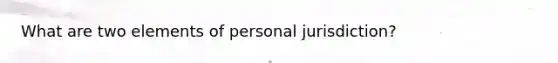 What are two elements of personal jurisdiction?