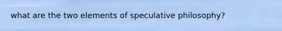 what are the two elements of speculative philosophy?