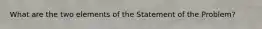 What are the two elements of the Statement of the Problem?