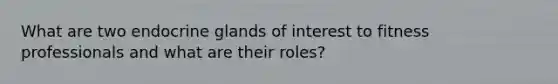 What are two endocrine glands of interest to fitness professionals and what are their roles?