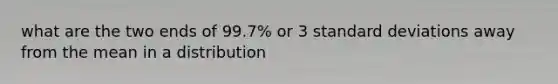 what are the two ends of 99.7% or 3 standard deviations away from the mean in a distribution