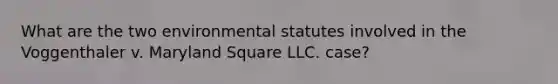 What are the two environmental statutes involved in the Voggenthaler v. Maryland Square LLC. case?