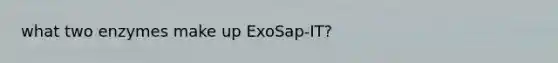 what two enzymes make up ExoSap-IT?