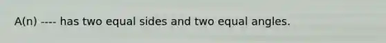 A(n) ---- has two equal sides and two equal angles.