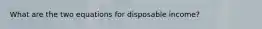 What are the two equations for disposable income?