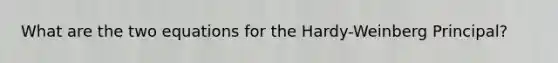 What are the two equations for the Hardy-Weinberg Principal?