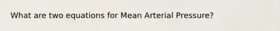 What are two equations for Mean Arterial Pressure?