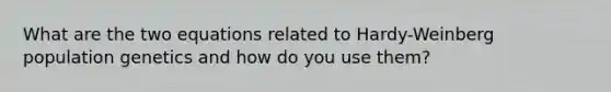 What are the two equations related to Hardy-Weinberg population genetics and how do you use them?