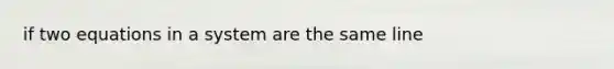 if two equations in a system are the same line