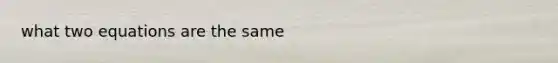 what two equations are the same