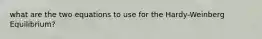 what are the two equations to use for the Hardy-Weinberg Equilibrium?