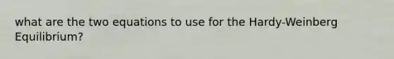 what are the two equations to use for the Hardy-Weinberg Equilibrium?
