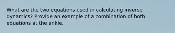 What are the two equations used in calculating inverse dynamics? Provide an example of a combination of both equations at the ankle.