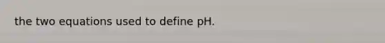 the two equations used to define pH.