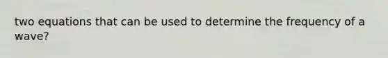 two equations that can be used to determine the frequency of a wave?