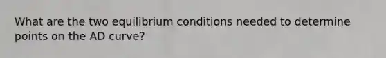 What are the two equilibrium conditions needed to determine points on the AD curve?