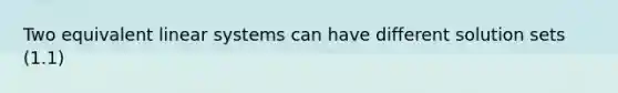 Two equivalent linear systems can have different solution sets (1.1)