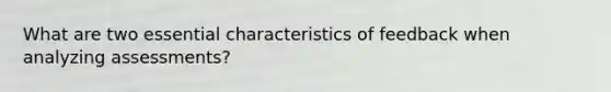 What are two essential characteristics of feedback when analyzing assessments?