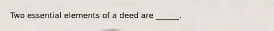 Two essential elements of a deed are ______.