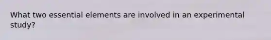 What two essential elements are involved in an experimental study?