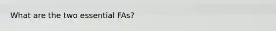 What are the two essential FAs?