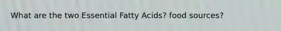 What are the two Essential Fatty Acids? food sources?