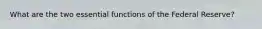 What are the two essential functions of the Federal Reserve?