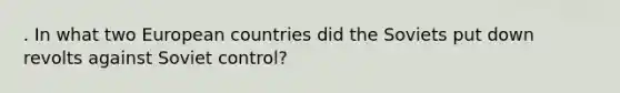 . In what two European countries did the Soviets put down revolts against Soviet control?