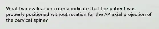 What two evaluation criteria indicate that the patient was properly positioned without rotation for the AP axial projection of the cervical spine?