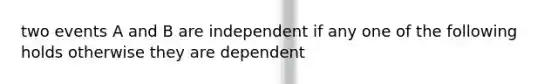 two events A and B are independent if any one of the following holds otherwise they are dependent