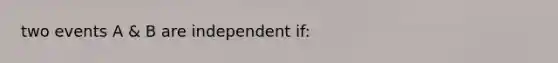 two events A & B are independent if: