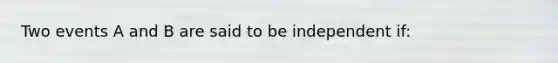 Two events A and B are said to be independent if: