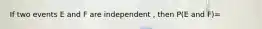 If two events E and F are independent , then P(E and F)=