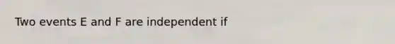 Two events E and F are independent if