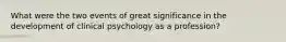 What were the two events of great significance in the development of clinical psychology as a profession?