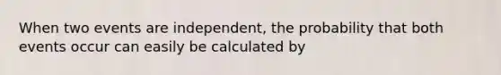 When two events are independent, the probability that both events occur can easily be calculated by