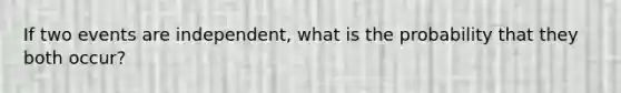 If two events are independent, what is the probability that they both occur?