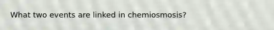 What two events are linked in chemiosmosis?