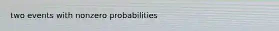 two events with nonzero probabilities