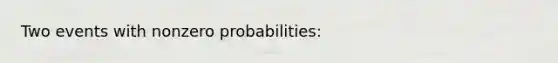 Two events with nonzero probabilities: