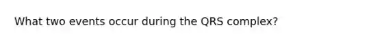 What two events occur during the QRS complex?