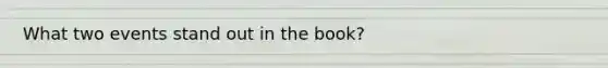 What two events stand out in the book?