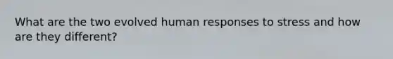 What are the two evolved human responses to stress and how are they different?