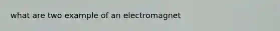 what are two example of an electromagnet