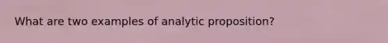 What are two examples of analytic proposition?